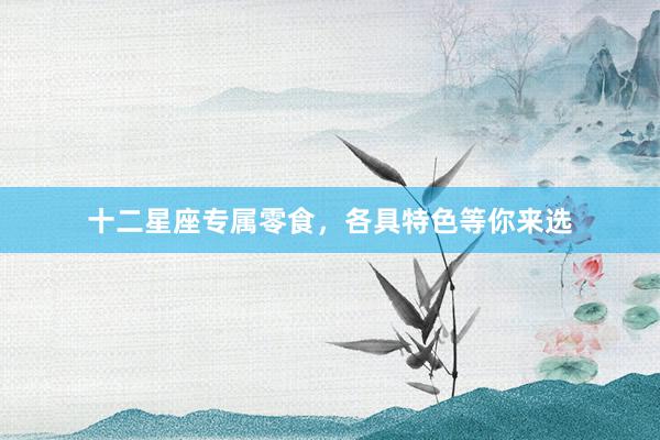 十二星座专属零食，各具特色等你来选
